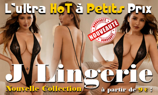 Nouvelle Collection Lingerie Sexy Hot et Libertine &agrave; partir de 9 Euros !